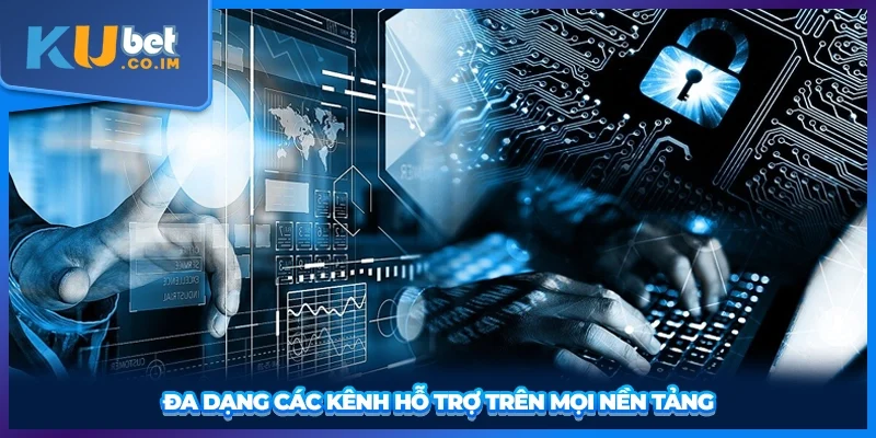 Đa dạng các kênh hỗ trợ trên mọi nền tảng