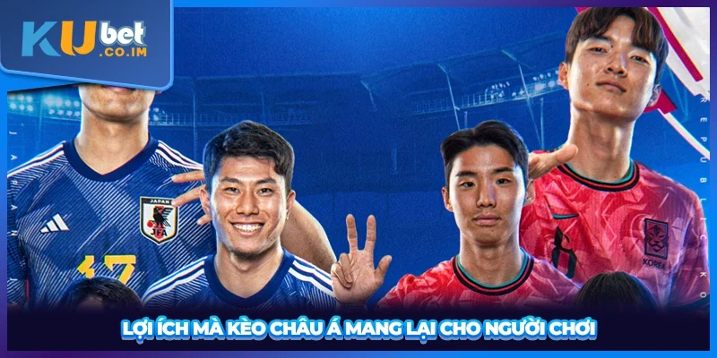 Lợi ích mà kèo châu Á mang lại cho người chơi