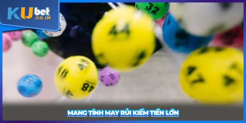 Mang tính may rủi kiếm tiền lớn