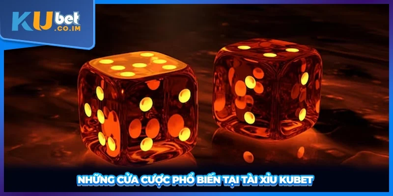 Những cửa cược phổ biến tại tài xỉu KUBET