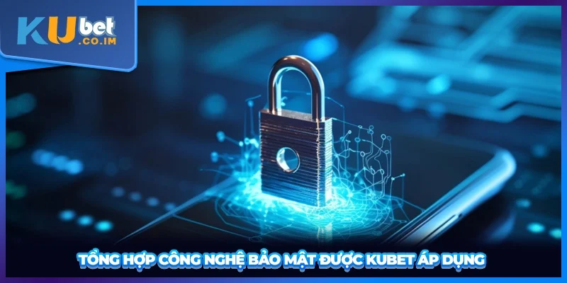 Tổng hợp công nghệ bảo mật được KUBET áp dụng